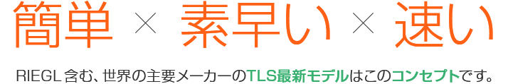 簡単　素早い　速い RIEGL 含む、世界の主要メーカーのTLS最新モデルはこのコンセプトです。